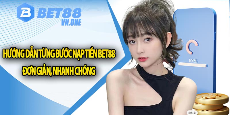 Hướng dẫn từng bước nạp tiền Bet88 đơn giản, nhanh chóng 