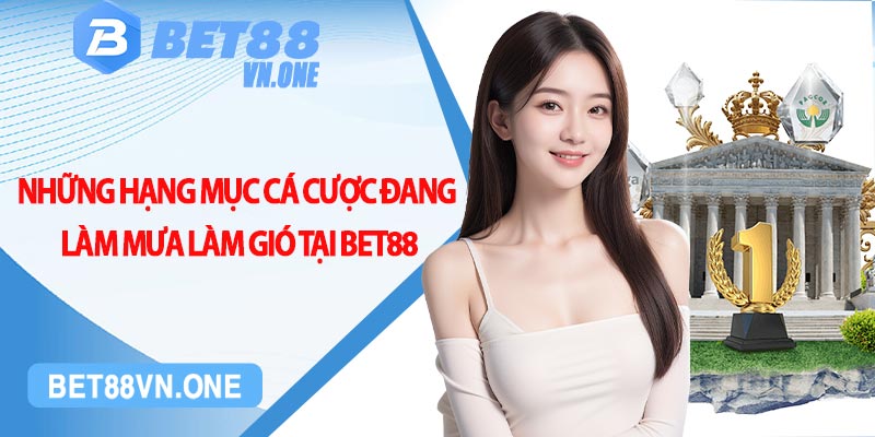 Những hạng mục cá cược đang làm mưa làm gió tại bet88